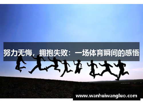 努力无悔，拥抱失败：一场体育瞬间的感悟