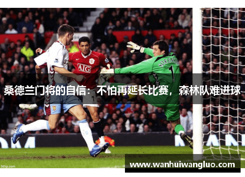 桑德兰门将的自信：不怕再延长比赛，森林队难进球