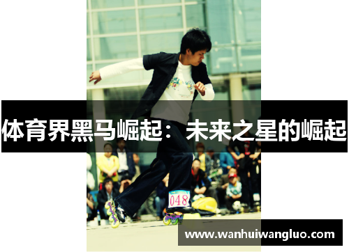 体育界黑马崛起：未来之星的崛起